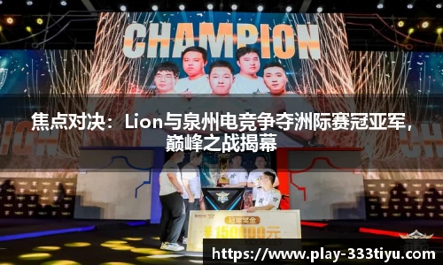 焦点对决：Lion与泉州电竞争夺洲际赛冠亚军，巅峰之战揭幕